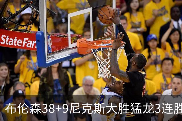 布伦森38+9尼克斯大胜猛龙3连胜 公牛大胜灰熊